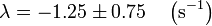 \lambda = -1.25\pm 0.75\quad\left(\mathrm{s}^{-1}\right)