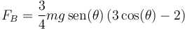 F_B = \frac{3}{4}mg\,\mathrm{sen}(\theta)\left(3\cos(\theta)-2\right)