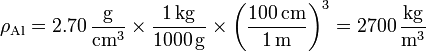 \rho_\mathrm{Al} = 2.70\,\frac{\mathrm{g}}{\mathrm{cm}^3}\times\frac{1\,\mathrm{kg}}{1000\,\mathrm{g}}\times\left(\frac{100\,\mathrm{cm}}{1\,\mathrm{m}}\right)^3 = 2700\,\frac{\mathrm{kg}}{\mathrm{m}^3}