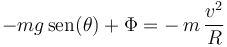 
-mg\,\mathrm{sen}(\theta)+\Phi=-\,m\,\frac{v^2}{R}
