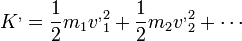 K^, = \frac{1}{2}m_1{v^,}_1^2+\frac{1}{2}m_2{v^,}_2^2 + \cdots 