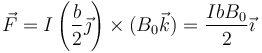 \vec{F}=I\left(\frac{b}{2}\vec{\jmath}\right)\times(B_0\vec{k})=\frac{IbB_0}{2}\vec{\imath}