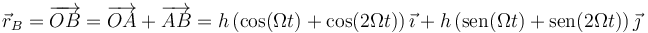 \vec{r}_B=\overrightarrow{OB}=\overrightarrow{OA} + \overrightarrow{AB} = h\left(\cos(\Omega t)+\cos(2\Omega t)\right)\vec{\imath}+h\left(\mathrm{sen}(\Omega t)+\mathrm{sen}(2\Omega t)\right)\vec{\jmath}