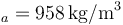 ρ_a=958\,\mathrm{kg}/\mathrm{m}^3