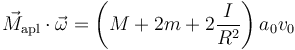 \vec{M}_\mathrm{apl}\cdot\vec{\omega}=\left(M+2m+2\frac{I}{R^2}\right)a_0v_0