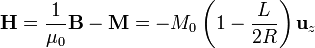 \mathbf{H}=\frac{1}{\mu_0}\mathbf{B}-\mathbf{M}=-M_0\left(1-\frac{L}{2R}\right)\mathbf{u}_{z}