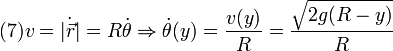 
  (7)
  v = |\dot{\vec{r}}| = R\dot{\theta} \Rightarrow
  \dot{\theta}(y)=\frac{v(y)}{R} = \frac{\sqrt{2g(R-y)}}{R}
