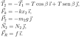 
\begin{array}{l}
\vec{T}_2 = -\vec{T}_1 = T\cos\beta\,\vec{\imath} + T\,\mathrm{sen}\,\beta\,\vec{\jmath},\\
\vec{F}_k = -kx_2\,\vec{\imath},\\
\vec{P}_2 = -m_2g\,\vec{\jmath}\\
\vec{N}_2 = N_2\,\vec{\jmath},\\
\vec{F}_R = f\,\vec{\imath}.
\end{array}
