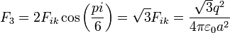 F_3 = 2F_{ik}\cos\left(\frac{pi}{6}\right) = \sqrt{3}F_{ik} = \frac{\sqrt{3}q^2}{4\pi\varepsilon_0 a^2}