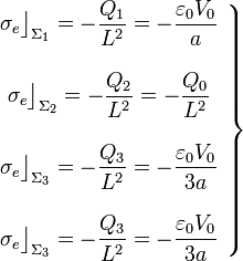 
\left. \begin{array}
{c}\displaystyle\sigma_e\big\rfloor_{\Sigma_1}=-\frac{Q_1}{L^2}=-\frac{\varepsilon_0V_0}{a} \\ \\ \displaystyle\sigma_e\big\rfloor_{\Sigma_2}=-\frac{Q_2}{L^2}=-\frac{Q_0}{L^2}
\\ \\ \displaystyle\sigma_e\big\rfloor_{\Sigma_3}=-\frac{Q_3}{L^2}=-\frac{\varepsilon_0V_0}{3a} \\ \\ \displaystyle\sigma_e\big\rfloor_{\Sigma_3}=-\frac{Q_3}{L^2}=-\frac{\varepsilon_0V_0}{3a}\end{array}\right\}