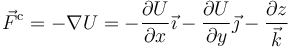 \vec{F}^\mathrm{c}=-\nabla U = -\frac{\partial U}{\partial x}\vec{\imath}- \frac{\partial U}{\partial y}\vec{\jmath}-\frac{\partial z}\vec{k}