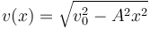 
v(x) = \sqrt{v_0^2 - A^2x^2}
