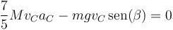 \frac{7}{5}Mv_Ca_C - mgv_C\,\mathrm{sen}(\beta)=0