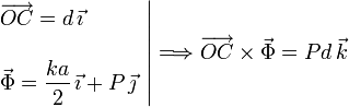 
\left.
\begin{array}{l}
\displaystyle \overrightarrow{OC} = d\,\vec{\imath} \\ \\
\displaystyle\vec{\Phi}= \frac{ka}{2}\,\vec{\imath} + P\,\vec{\jmath}
\end{array}
\right|
\Longrightarrow
\overrightarrow{OC}\times\vec{\Phi} = Pd\,\vec{k}
