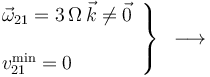 
\left.\begin{array}{l} \vec{\omega}_{21}=3\,\Omega\,\vec{k}\neq\vec{0} \\ \\ v^{\mathrm{min}}_{21}= 0 \end{array}\right\}\,\,\,\longrightarrow\,\,\,