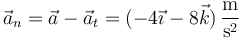 \vec{a}_n=\vec{a}-\vec{a}_t=(-4\vec{\imath}-8\vec{k})\,\frac{\mathrm{m}}{\mathrm{s}^2}