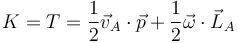 K=T=\frac{1}{2}\vec{v}_A\cdot\vec{p}+\frac{1}{2}\vec{\omega}\cdot\vec{L}_A