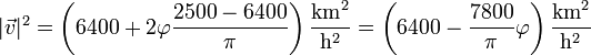 |\vec{v}|^2 = \left(6400 + 2\varphi\frac{2500-6400}{\pi}\right)\frac{\mathrm{km}^2}{\mathrm{h}^2}= \left(6400 -\frac{7800}{\pi}\varphi\right)\frac{\mathrm{km}^2}{\mathrm{h}^2}