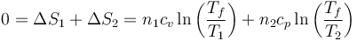 0 = \Delta S_1+\Delta S_2 = n_1 c_v\ln\left(\frac{T_f}{T_1}\right)+n_2 c_p\ln\left(\frac{T_f}{T_2}\right)