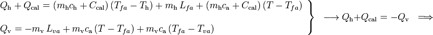 \left.\begin{array}{l}\displaystyle Q_\mathrm{h}+Q_\mathrm{cal}=(m_\mathrm{h}c_\mathrm{h}+C_\mathrm{cal})\!\ (T_{fa}-T_\mathrm{h})+m_\mathrm{h}\!\ L_{fa}+(m_\mathrm{h}c_\mathrm{a}+C_\mathrm{cal})\!\ (T-T_{fa})\\ \\ \displaystyle Q_\mathrm{v}=-m_\mathrm{v}\!\ L_{va}+m_\mathrm{v}c_\mathrm{a}\!\ (T-T_{fa})+m_\mathrm{v}c_\mathrm{a}\!\ (T_{fa}-T_{va})\end{array}\right\}\;\;\longrightarrow Q_\mathrm{h}+Q_\mathrm{cal}=-Q_\mathrm{v}\;\;\Longrightarrow