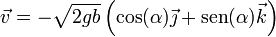 \vec{v}=-\sqrt{2gb}\left(\cos(\alpha)\vec{\jmath}+\mathrm{sen}(\alpha)\vec{k}\right)