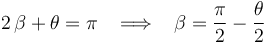 
2\,\beta+\theta=\pi\,\,\,\,\,\Longrightarrow\,\,\,\,\, \beta=\frac{\pi}{2}-\frac{\theta}{2}
