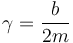 
\gamma = \dfrac{b}{2m}
