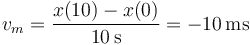 v_m= \frac{x(10)-x(0)}{10\,\mathrm{s}}=-10\,\mathrm{m}{\mathrm{s}}