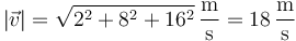|\vec{v}|=\sqrt{2^2+8^2+16^2}\,\frac{\mathrm{m}}{\mathrm{s}}=18\,\frac{\mathrm{m}}{\mathrm{s}}