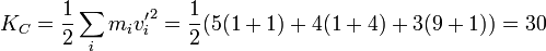 K_C = \frac{1}{2}\sum_i m_i {v'_i}^2=\frac{1}{2}(5(1+1) + 4(1+4)+3(9+1)) = 30