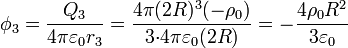 
\phi_3 = \frac{Q_3}{4\pi\varepsilon_0 r_3} = \frac{4\pi
(2R)^3(-\rho_0)}{3{\cdot}4\pi\varepsilon_0 (2R)}= -\frac{4\rho_0
R^2}{3\varepsilon_0}