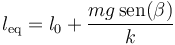 l_\mathrm{eq} = l_0+\frac{mg\,\mathrm{sen}(\beta)}{k}