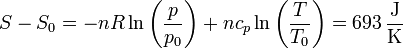 S-S_0 = -nR\ln\left(\frac{p}{p_0}\right)+nc_p\ln\left(\frac{T}{T_0}\right) = 693\,\frac{\mathrm{J}}{\mathrm{K}}