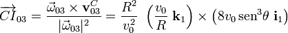 \overrightarrow{CI}_{03}=\frac{\vec{\omega}_{03}\times\mathbf{v}_{03}^C}{|\vec{\omega}_{03}|^2}=\frac{R^2}{v_0^2}\ \left(\frac{v_0}{R}\ \mathbf{k}_1\right)\times\big(8v_0\!\ \mathrm{sen}^3 \theta\ \mathbf{i}_1\big)