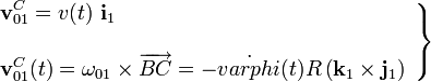 \left.\begin{array}{l}\displaystyle\mathbf{v}_{01}^C=v(t)\ \mathbf{i}_1\\ \\ \displaystyle\mathbf{v}_{01}^C(t)=\mathbf{\omega}_{01}\times\overrightarrow{BC}=-\dot{varphi}(t)R\left(\mathbf{k}_1\times\mathbf{j}_1\right)
\end{array}\right\}