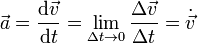 \vec{a}=\frac{\mathrm{d}\vec{v}}{\mathrm{d}t}=\lim_{\Delta t\to 0}\frac{\Delta\vec{v}}{\Delta t}=\dot{\vec{v}}