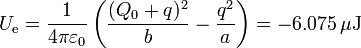 U_\mathrm{e}=\frac{1}{4\pi\varepsilon_0}\left(\frac{(Q_0+q)^2}{b}-\frac{q^2}{a}\right)=-6.075\,\mu\mathrm{J}