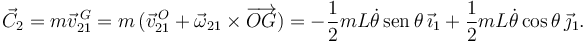 
\vec{C}_2 = m\vec{v}^{\,G}_{21} = m\,(\vec{v}^{\,O}_{21} + \vec{\omega}_{21}\times\overrightarrow{OG}) = -\dfrac{1}{2}mL\dot{\theta}\,\mathrm{sen}\,\theta\,\vec{\imath}_1 + \dfrac{1}{2}mL\dot{\theta}\cos\theta\,\vec{\jmath}_1.
