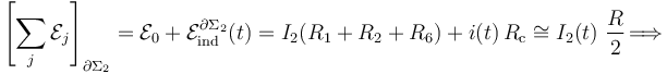 \left[\sum_j \mathcal{E}_j\right]_{\partial\Sigma_2}=\mathcal{E}_0+\mathcal{E}_\mathrm{ind}^{\partial\Sigma_2}(t)= I_2( R_1+R_2+R_6) + i(t)\!\ R_\mathrm{c}\cong I_2(t)\ \frac{R}{2}\! \Longrightarrow