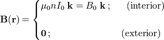 \mathbf{B}(\mathbf{r})=\begin{cases}\displaystyle \mu_0n I_0\ \mathbf{k}=B_0\ \mathbf{k}\,\mathrm{;}\,&\;\;\mathrm{(interior)}\\ \\
\displaystyle \mathbf{0}\,\mathrm{;}\,&\mathrm{(exterior)}\end{cases}