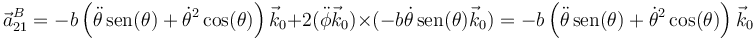 \vec{a}^B_{21}=-b\left(\ddot{\theta}\,\mathrm{sen}(\theta)+\dot{\theta}^2\cos(\theta)\right)\vec{k}_0+2(\ddot{\phi}\vec{k}_0)\times(-b\dot{\theta}\,\mathrm{sen}(\theta)\vec{k}_0)=-b\left(\ddot{\theta}\,\mathrm{sen}(\theta)+\dot{\theta}^2\cos(\theta)\right)\vec{k}_0