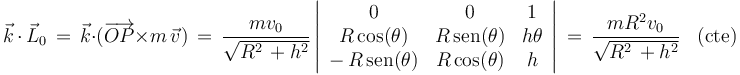 \vec{k}\,\cdot\,\vec{L}_0\,=\,\vec{k}\cdot(\overrightarrow{OP}\times m\,\vec{v})\,=\,\frac{mv_0}{\sqrt{R^2\,+h^2}}\left|\begin{array}{ccc} 0 & 0 & 1 \\ R\,\mathrm{cos}(\theta) & R\,\mathrm{sen}(\theta) & h\theta \\ -\,R\,\mathrm{sen}(\theta) & R\,\mathrm{cos}(\theta) & h \end{array}\right|\,=\,\frac{mR^2v_0}{\sqrt{R^2\,+h^2}}\,\,\,\,\,\mathrm{(cte)}