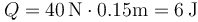 Q = 40\,\mathrm{N}\cdot 0.15\mathrm{m}=6\,\mathrm{J}