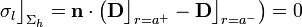 \sigma_l\big\rfloor_{\Sigma_h}=\mathbf{n}\cdot\left(\mathbf{D}\big\rfloor_{r=a^+}-\mathbf{D}\big\rfloor_{r=a^-}\right)=0
