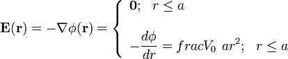 \mathbf{E}(\mathbf{r})=-\nabla\phi(\mathbf{r})=\left\{\begin{array}{l}\mathbf{0}\mathrm{;}\;\;\;r\le a\\ \\ \displaystyle-\frac{d\phi}{dr}=frac{V_0\ a}{r^2}\mathrm{;}\;\;\;r\le a\end{array}\right.