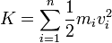 
K =  \sum\limits_{i=1}^n \frac{\displaystyle 1}{\displaystyle 2}m_iv_i^2
