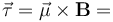 \vec{\tau}=\vec{\mu}\times\mathbf{B}=
