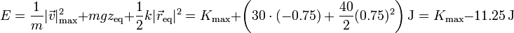 E = \frac{1}m|\vec{v}|_\mathrm{max}^2 + mgz_\mathrm{eq}+\frac{1}{2}k|\vec{r}_\mathrm{eq}|^2 = K_\mathrm{max} + \left(30\cdot(-0.75)+\frac{40}{2}(0.75)^2\right)\mathrm{J}=K_\mathrm{max}-11.25\,\mathrm{J}