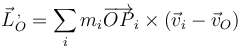 \vec{L}^{\,,}_O=\sum_i m_i\overrightarrow{OP}_i\times(\vec{v}_i-\vec{v}_O)