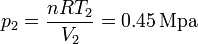 p_2 = \frac{n R T_2}{V_2} =
0.45\,\mathrm{Mpa}